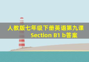 人教版七年级下册英语第九课Section B1 b答案